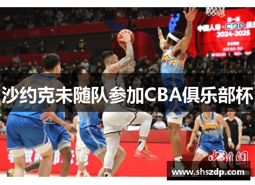 沙约克未随队参加CBA俱乐部杯